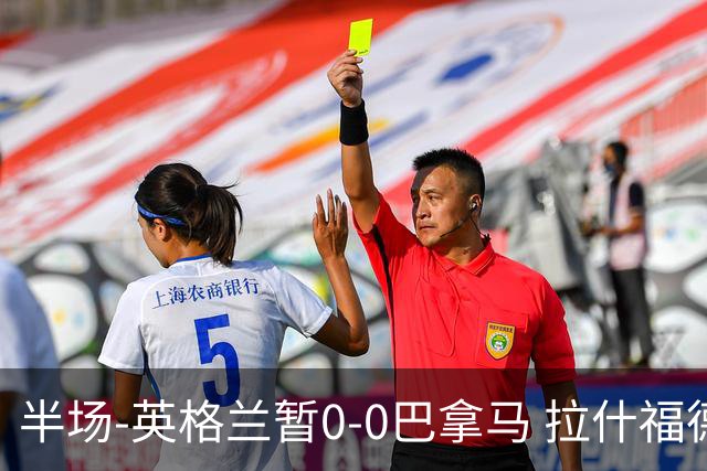 半场-英格兰暂0-0巴拿马 拉什福德造险英格兰实时积分暂小组第二