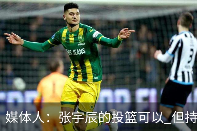 媒体人：张宇辰的投篮可以 但持球绕防守&持球投3分硬解就不行了