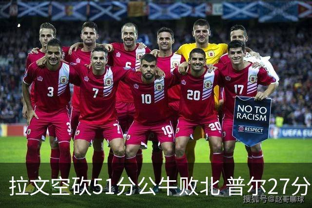 拉文空砍51分公牛败北 普尔27分送灰熊三连败
