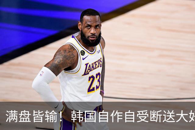 满盘皆输！韩国自作自受断送大好局面 3分+负净胜球出线渺茫