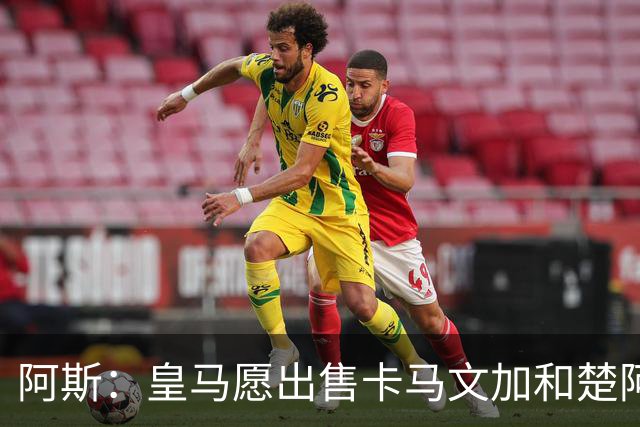 阿斯：皇马愿出售卡马文加和楚阿梅尼 只考虑外租马斯坦托诺